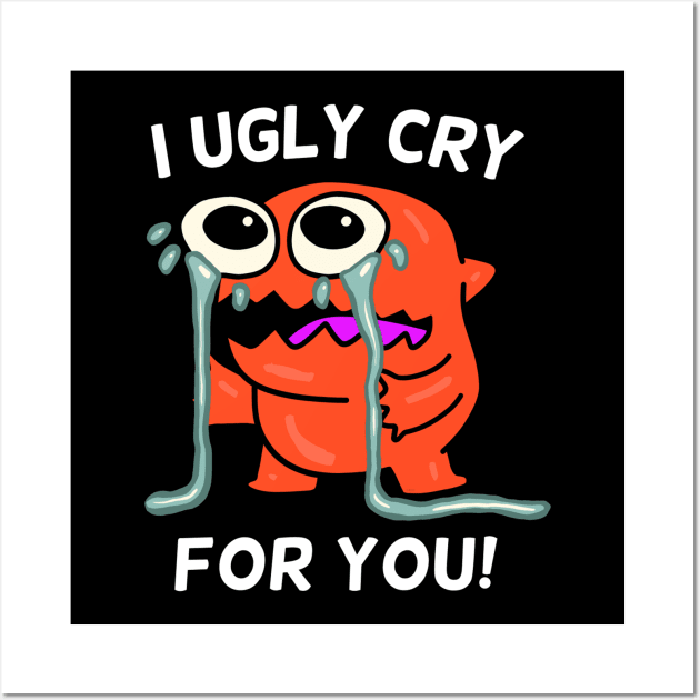 I Ugly Cry for You Crying Monster Wall Art by wildjellybeans